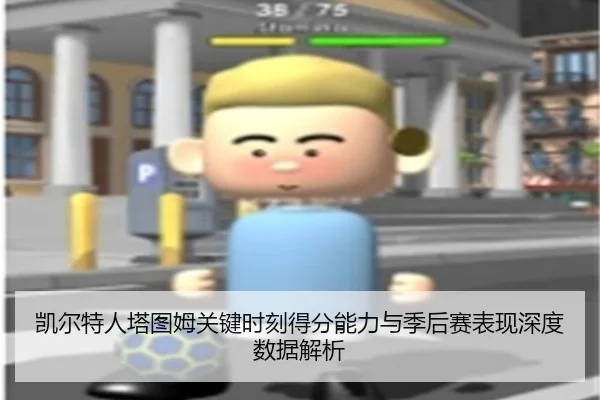 凯尔特人塔图姆关键时刻得分能力与季后赛表现深度数据解析