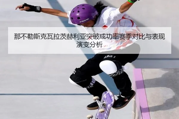 那不勒斯克瓦拉茨赫利亚突破成功率赛季对比与表现演变分析