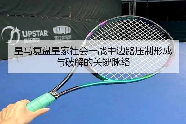 皇马复盘皇家社会一战中边路压制形成与破解的关键脉络